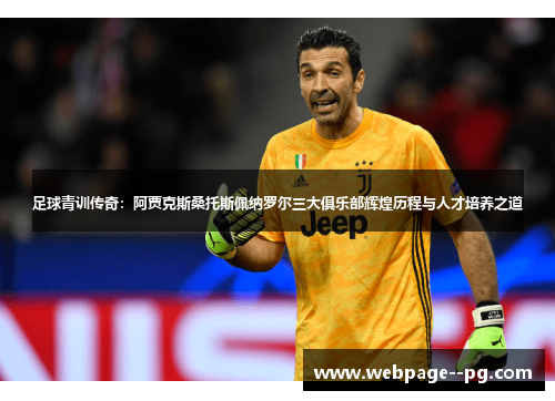 足球青训传奇:阿贾克斯桑托斯佩纳罗尔三大俱乐部辉煌历程与人才培养之道 足球青训传奇:阿贾克斯桑托斯佩纳罗尔三大俱乐部辉煌历程与人才培养之道