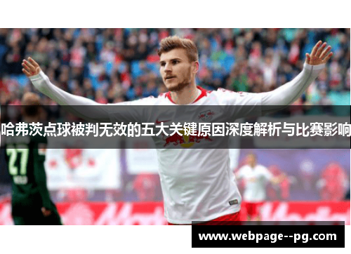 哈弗茨点球被判无效的五大关键原因深度解析与比赛影响