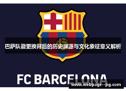巴萨队徽更换背后的历史渊源与文化象征意义解析
