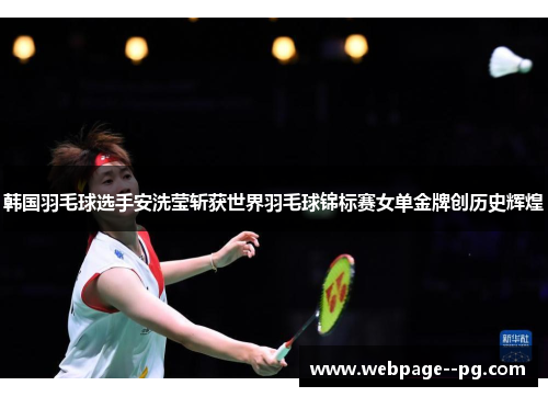 韩国羽毛球选手安洗莹斩获世界羽毛球锦标赛女单金牌创历史辉煌
