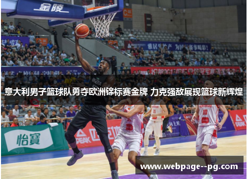 意大利男子篮球队勇夺欧洲锦标赛金牌 力克强敌展现篮球新辉煌