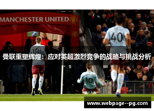 曼联重塑辉煌：应对英超激烈竞争的战略与挑战分析