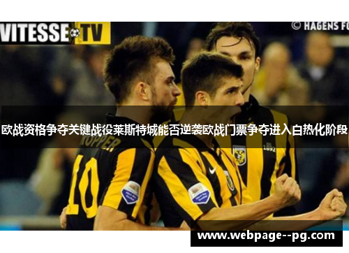 欧战资格争夺关键战役莱斯特城能否逆袭欧战门票争夺进入白热化阶段