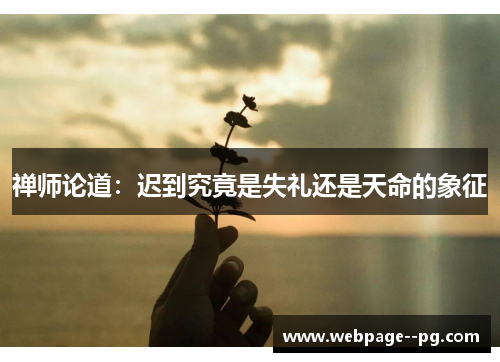 禅师论道:迟到究竟是失礼还是天命的象征 禅师论道:迟到究竟是失礼还是天命的象征