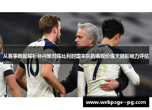 从赛事数据解析孙兴慜对阵比利时国家队的表现价值关键影响力评估 从赛事数据解析孙兴慜对阵比利时国家队的表现价值关键影响力评估