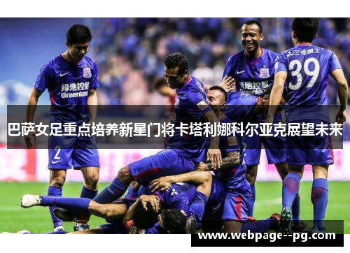 巴萨女足重点培养新星门将卡塔利娜科尔亚克展望未来 巴萨女足重点培养新星门将卡塔利娜科尔亚克展望未来