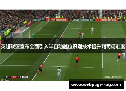 英超联盟宣布全面引入半自动越位识别技术提升判罚精准度