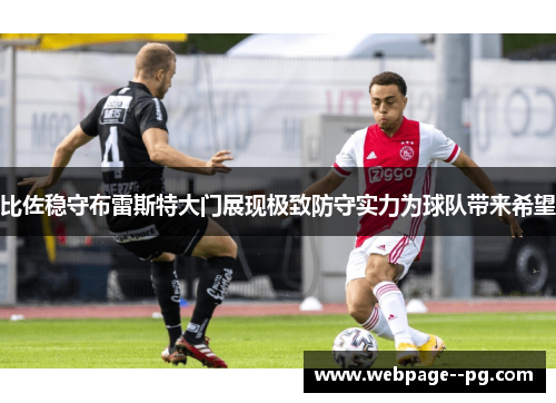 比佐稳守布雷斯特大门展现极致防守实力为球队带来希望 比佐稳守布雷斯特大门展现极致防守实力为球队带来希望