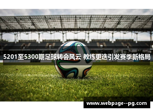 5201至5300期足球转会风云 教练更迭引发赛季新格局